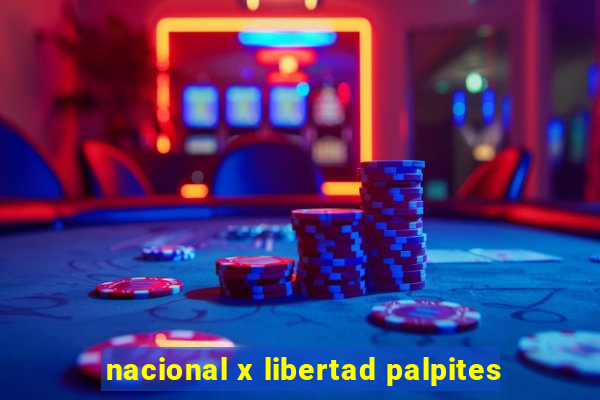 nacional x libertad palpites